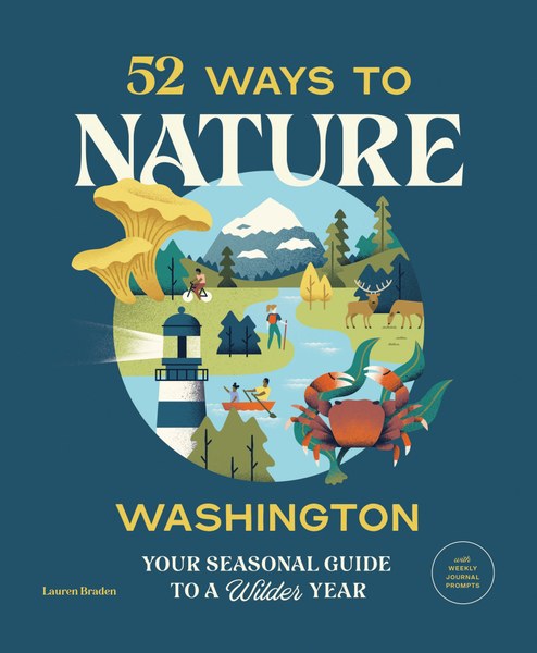 52 Ways to Nature: Washington Your Seasonal Guide to a Wilder Year