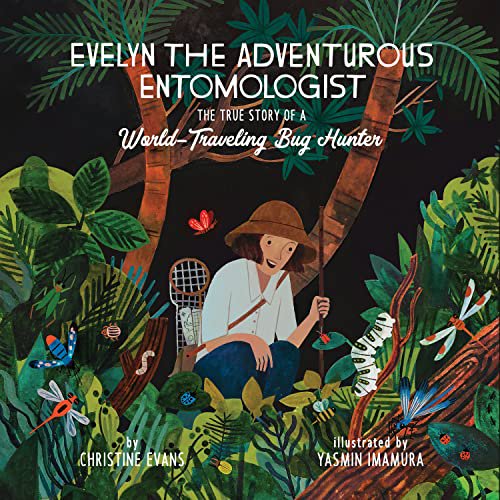 Evelyn the Adventurous Entomologist The True Story of a World-Traveling Bug Hunter